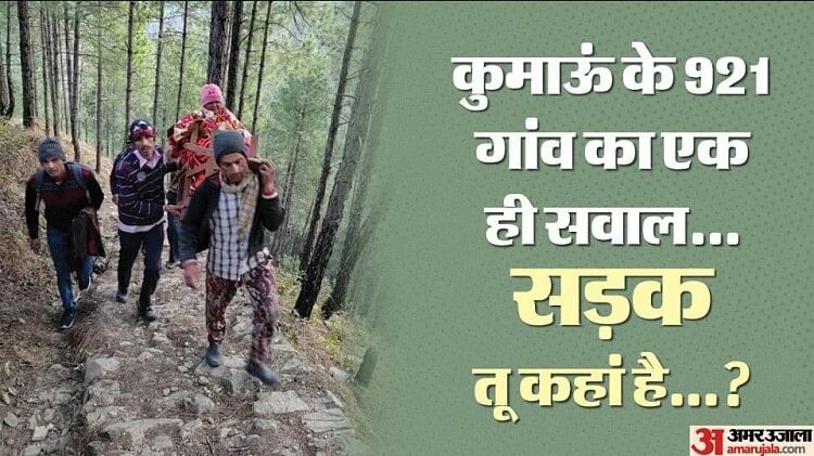 There Are No Roads In 921 Villages Of Kumaon Uttarakhand Amar Ujala