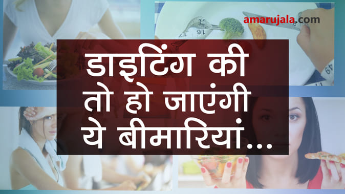 डाइटिंग के बारे में सोच रहे हैं तो सावधान, हो सकती हैं ये गंभीर बीमारियां..