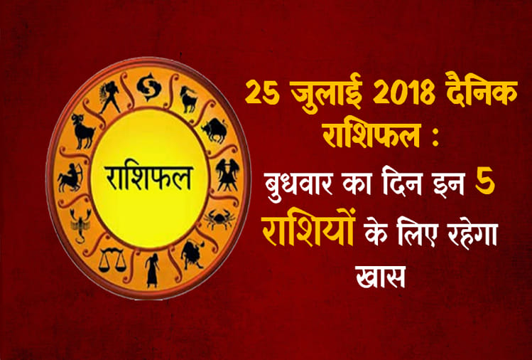25 July 2018 rashifal: daily horoscope 25th day of july month