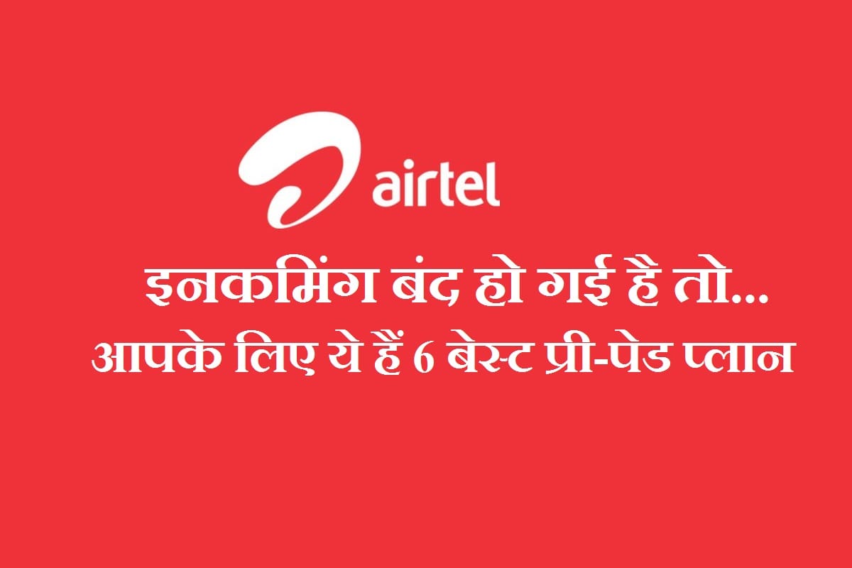 इनकमिंग बंद हो गई है तो ये हैं Airtel के 6 स्मार्ट रिचार्ज, 84 दिनों तक की वैधता मिलेगी Airtel Smart Recharge Plan for continue incoming call, Starts from Rs 23