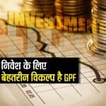 निवेश का बेहतरीन विकल्प है GPF