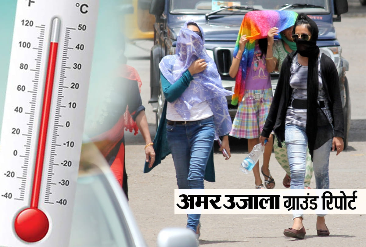 amar ujala ground report : Summer in Uttar Pradesh heat stroke maximum and minimum temperature