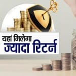 यहां मिलेगा ज्यादा रिटर्न