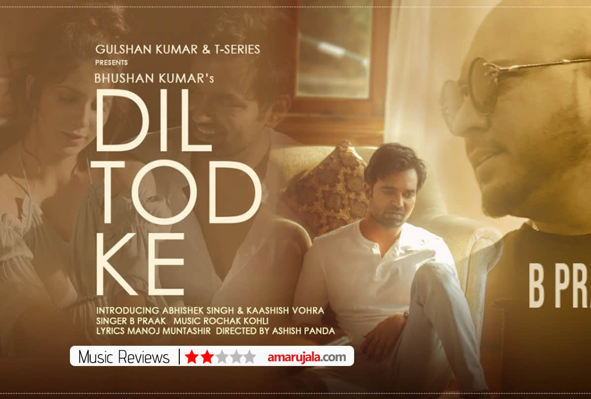 Dil tod ke music video review by Pankaj Shukla rochak kohli b prak t series kaashish Vohra