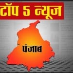 पंजाब की पांच बड़ी खबरें।