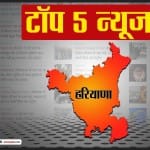 हरियाणा की पांच बड़ी खबरें।
