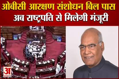 OBC Reservation Amendment Bill passed by Rajya Sabha, will now get approval from President