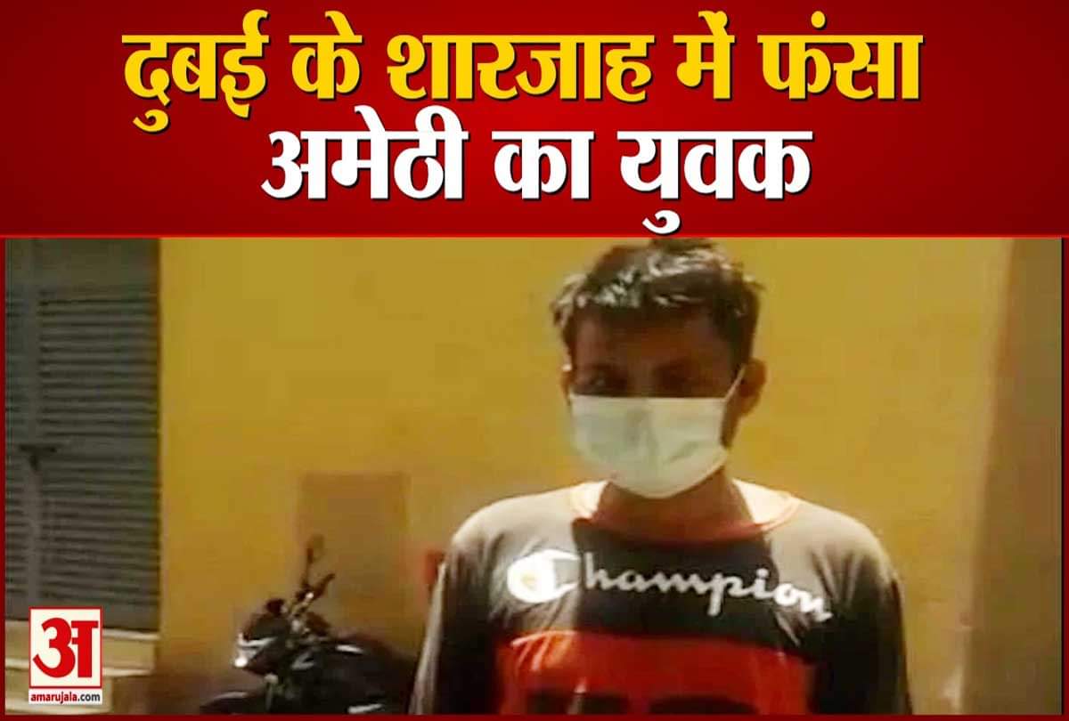 दुबई के शारजाह में फंसा अमेठी का युवक