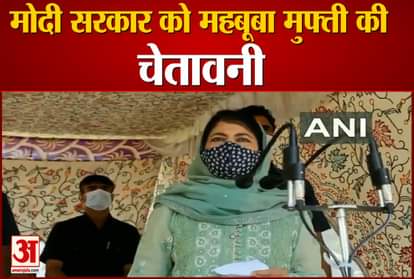 pdp chief mehbooba mufti warns modi government