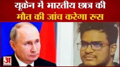 Russia Ukrain War: Russia to investigate death of Indian student in Ukraine
