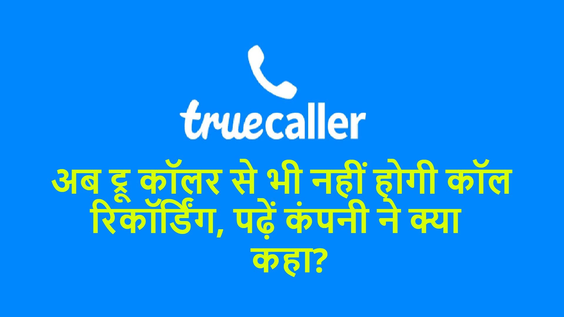 Truecaller to End Its Call Recording Feature as Google Updates Play Store Policy all you need to know is here