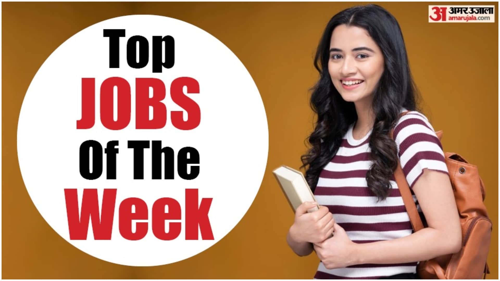 Top Jobs Of The Week know best vacancy to apply for this week know salary sarkari naukri