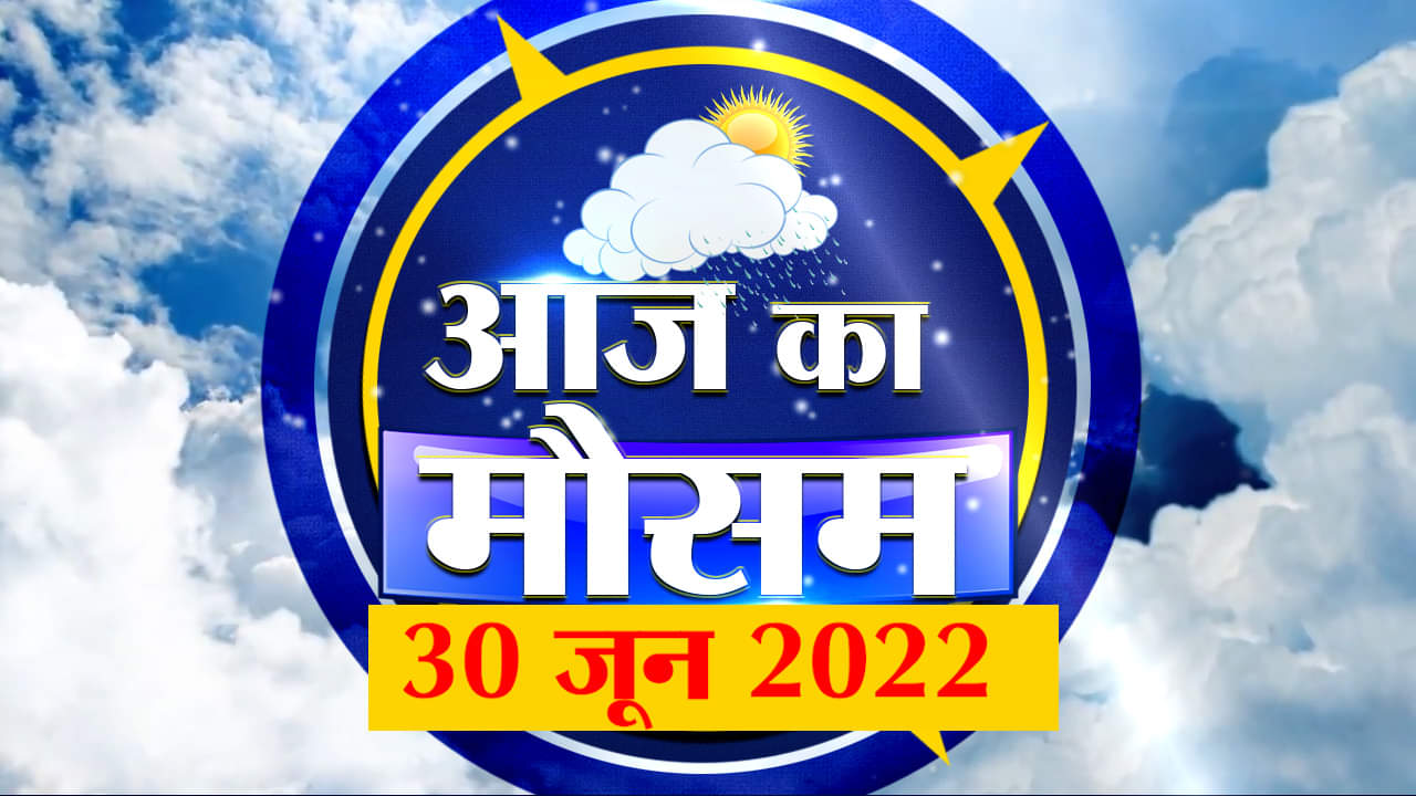 Weather Today: देखिए क्या है आपके यहां मौसम का हाल | Weather Forecast | Weather Report 30 June 2022l