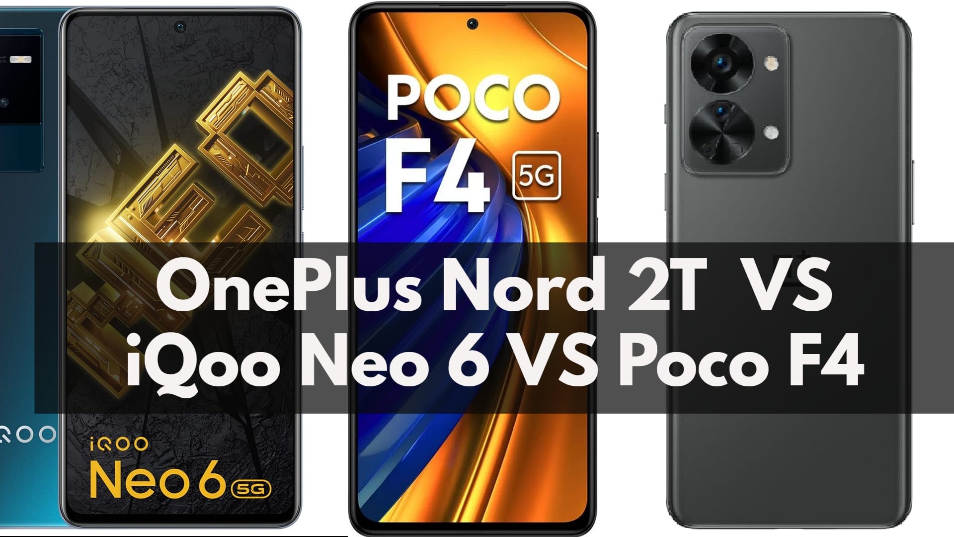 OnePlus Nord 2T 5G VS iQoo Neo 6 VS Poco F4 5G Best smartphone under Rs 30000
