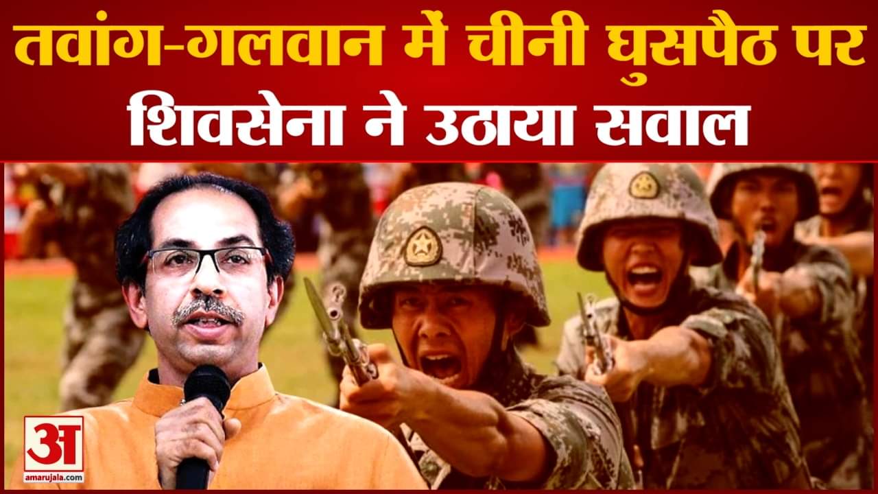 India-China Clash: तवांग-गलवान में चीनी घुसपैठ पर शिवसेना ने उठाया सवाल केन्द्र सरकार दे जवाब