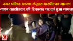 नगर परिषद अध्यक्ष के द्वारा मारपीट का मामला नायब तहसीलदार की शिकायत पर दर्ज हुआ मामला