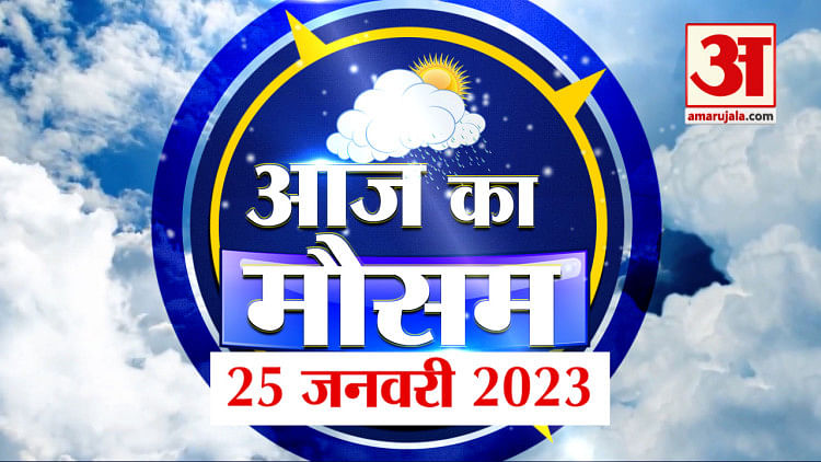 Weather Forecast 25 January 2023 | देखिए क्या है आपके यहां मौसम का हाल | Weather Report Today