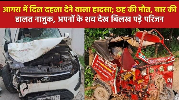 Agra Accident: पति-बेटे के बाद महिला की भी मौत, मृतकों की संख्या हुई छह; गांव में पसरा मातम