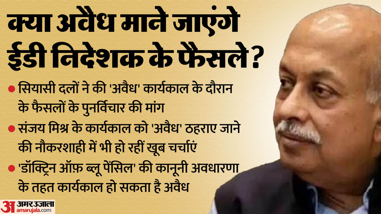 ED Director Sanjay Mishra decisions taken during that period also be considered illegal?