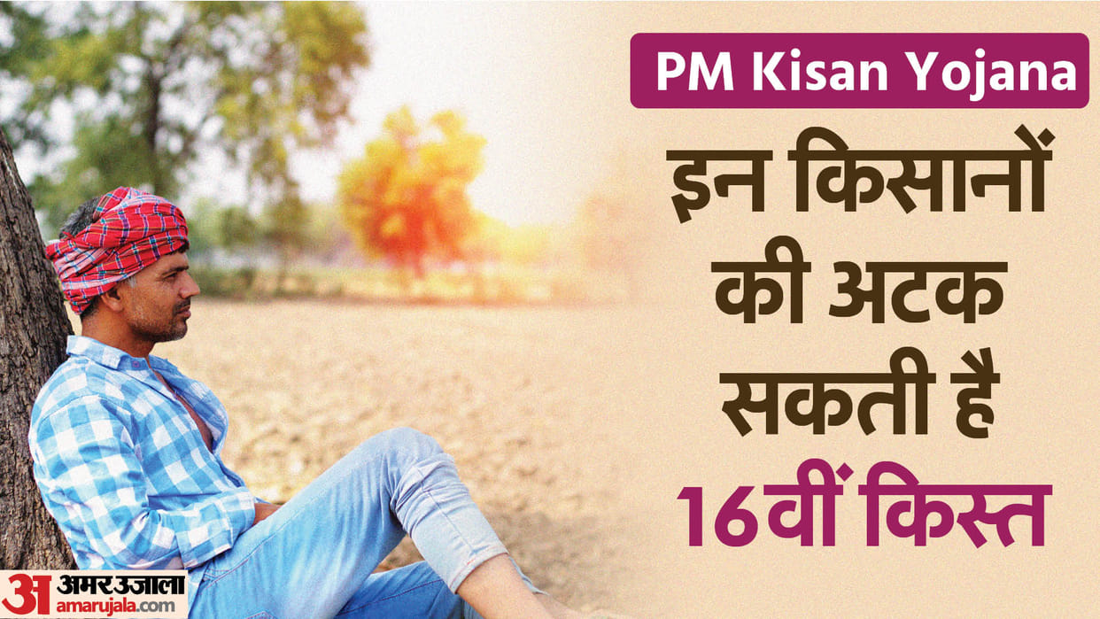 PM Kisan Samman Nidhi 16th installment may get stuck for these farmers