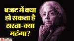बजट में क्या महंगा-क्या सस्ता हो सकता है।