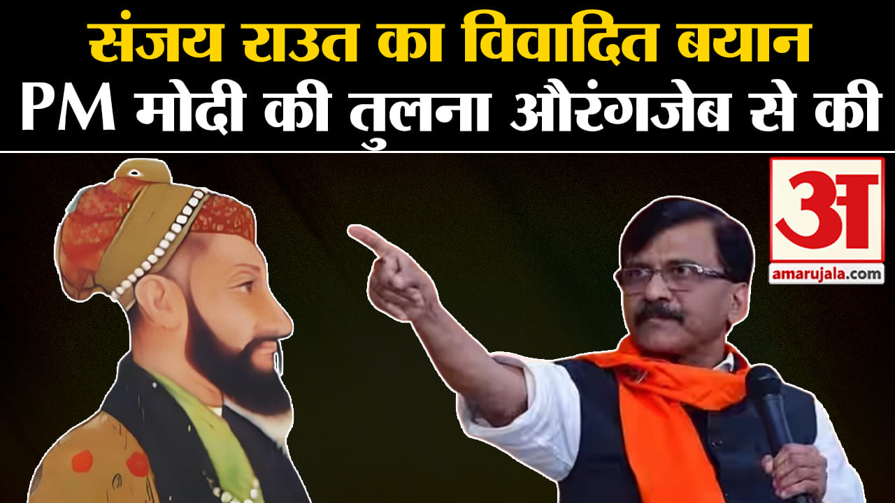 Maharashtra Politics :संजय राउत का विवादित बयान PM मोदी की तुलना औरंगजेब से की