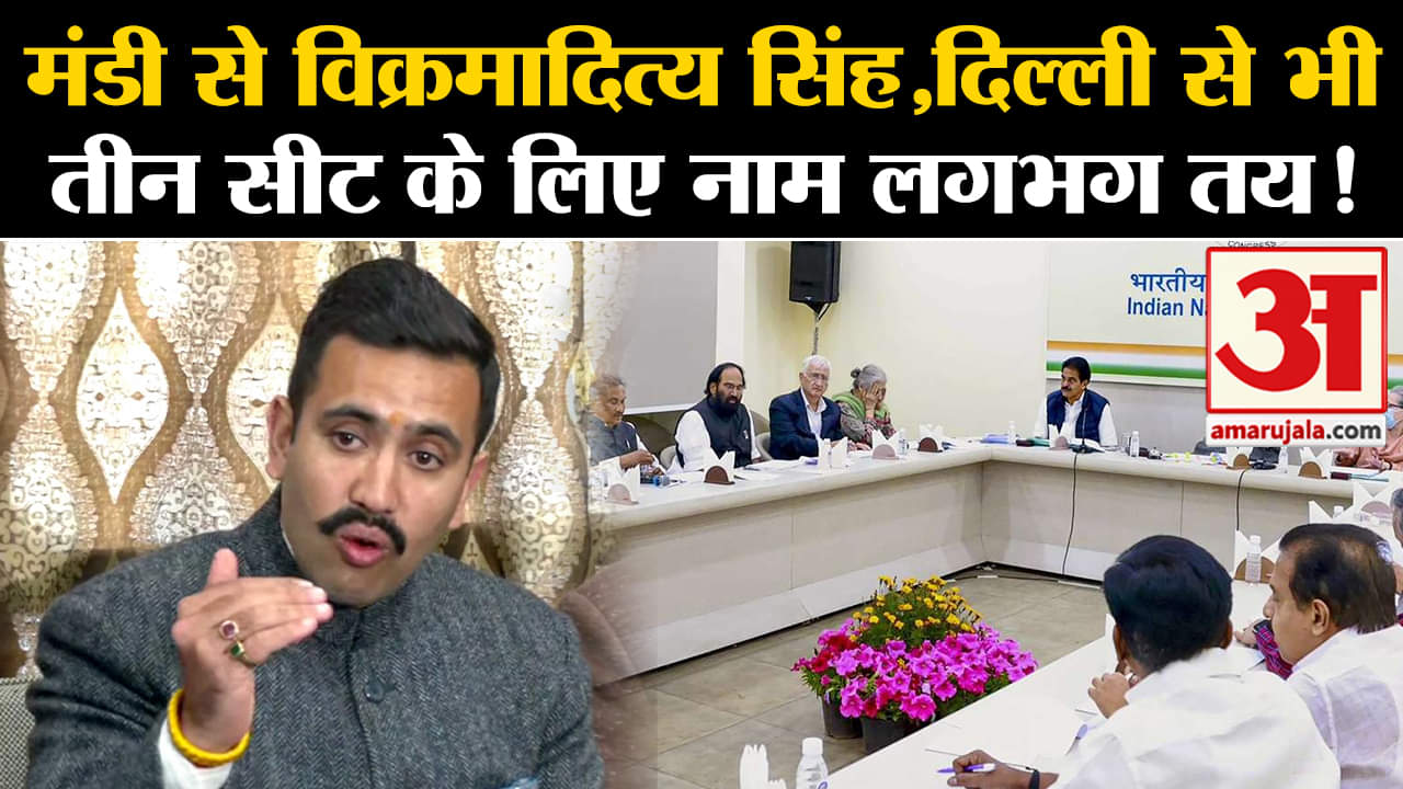 lok sabha election 2024 : मंडी से विक्रमादित्य सिंह,दिल्ली से भी तीन सीट के लिए नाम लगभग तय