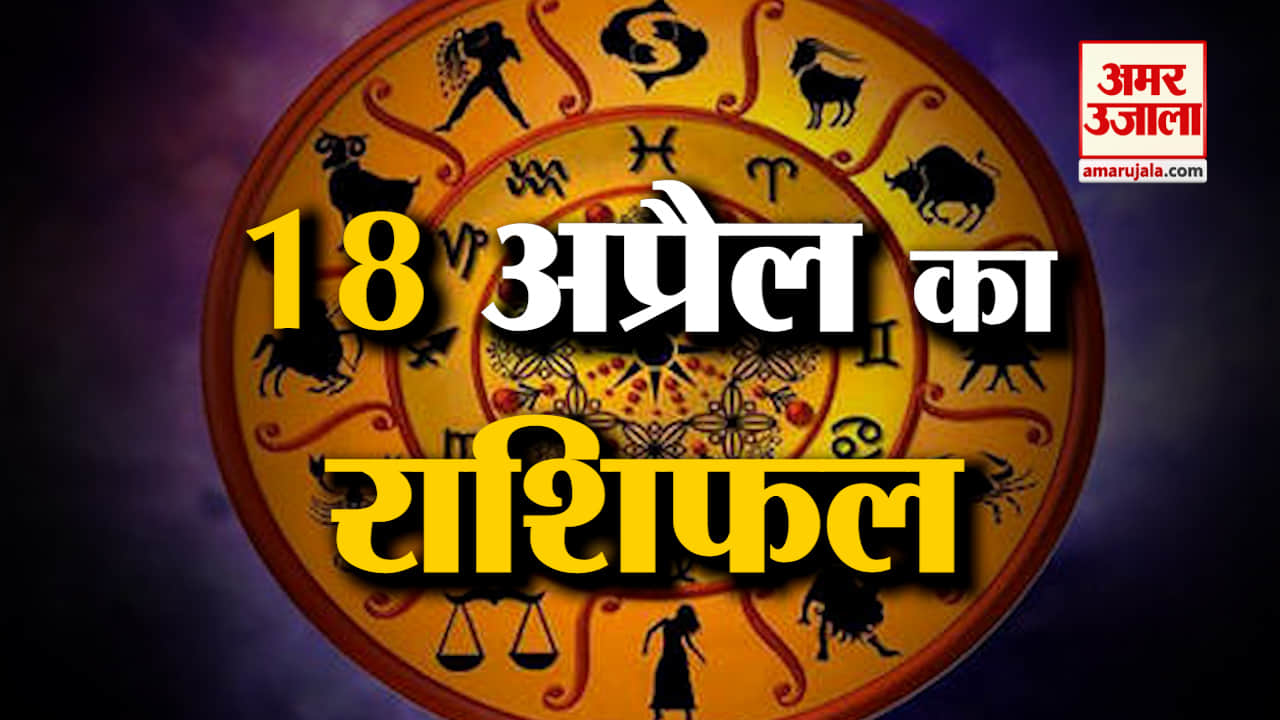 Horoscope 18 April 2024: देखिए क्या कहती है आपकी राशि | Aaj Ka Rashifal | Horoscope | Amar Ujala