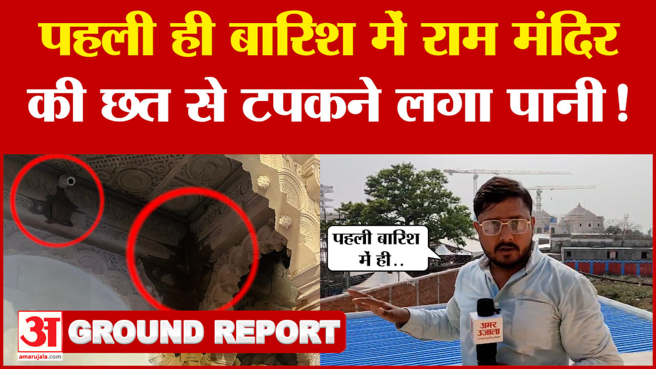 राम मंदिर अपडेट : पहली ही बारिश में राम मंदिर की छत से टपकने लगा पानी..! देखें अमर उजाला की ग्राउंड