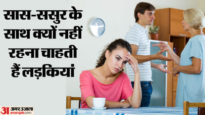 सास-ससुर के साथ क्यों नहीं रहना चाहती हैं लड़कियां