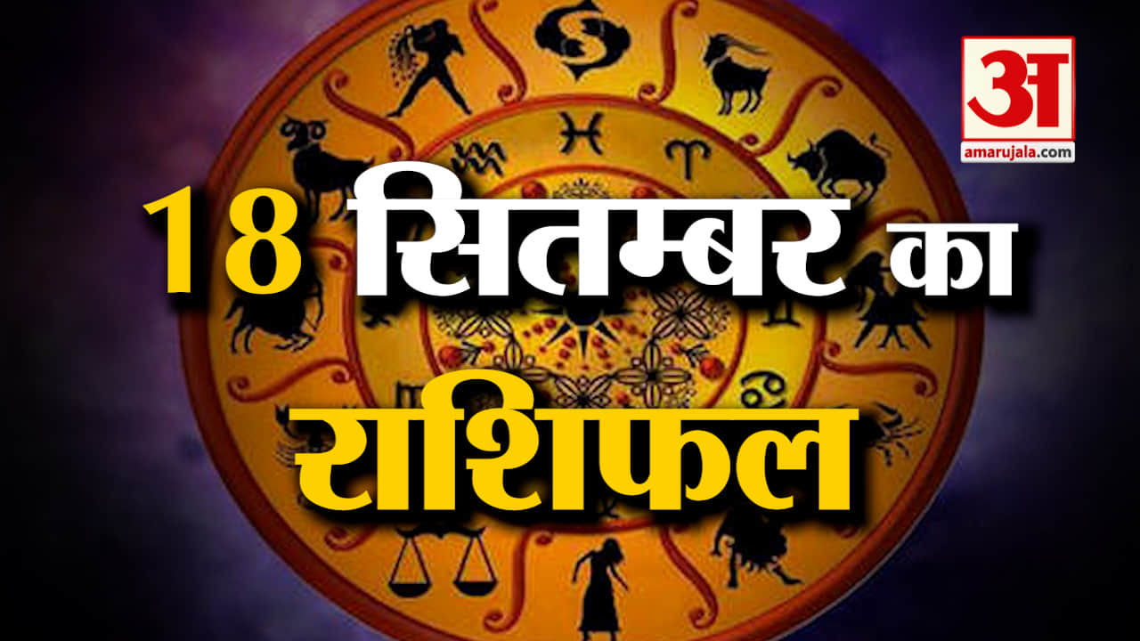 Horoscope 18 September 2024: देखिए क्या कहती है आपकी राशि | Aaj Ka Rashifal | Horoscope | Amar Ujala