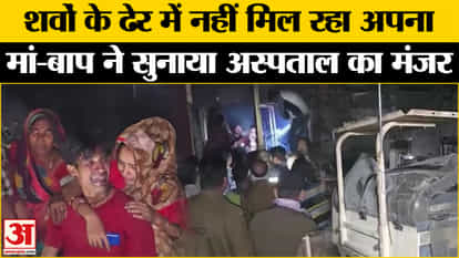 झांसी Jhansi Medical College Fire: Families kept searching for their loved ones in the pile of dead bodies.