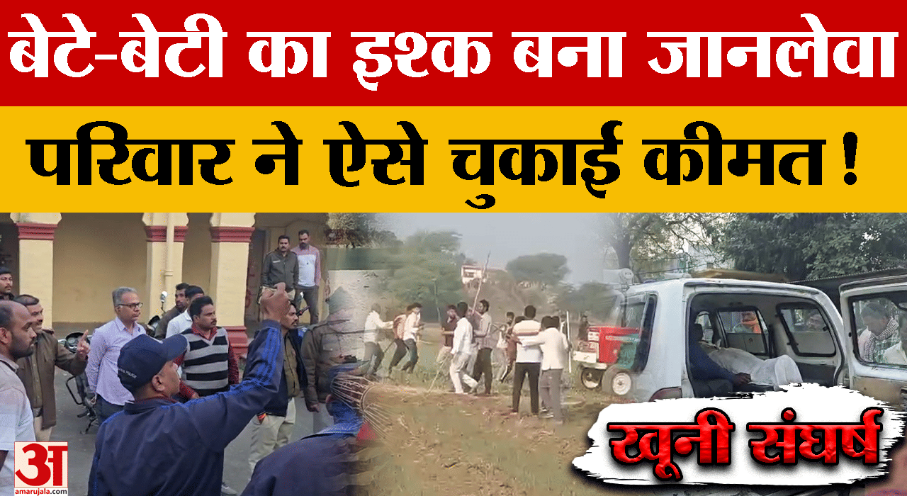 मोहब्बत ने फिर कराई जंग, दो पक्ष आमने-सामने, खौफनाक अंजाम तक पहुंचा विवाद|