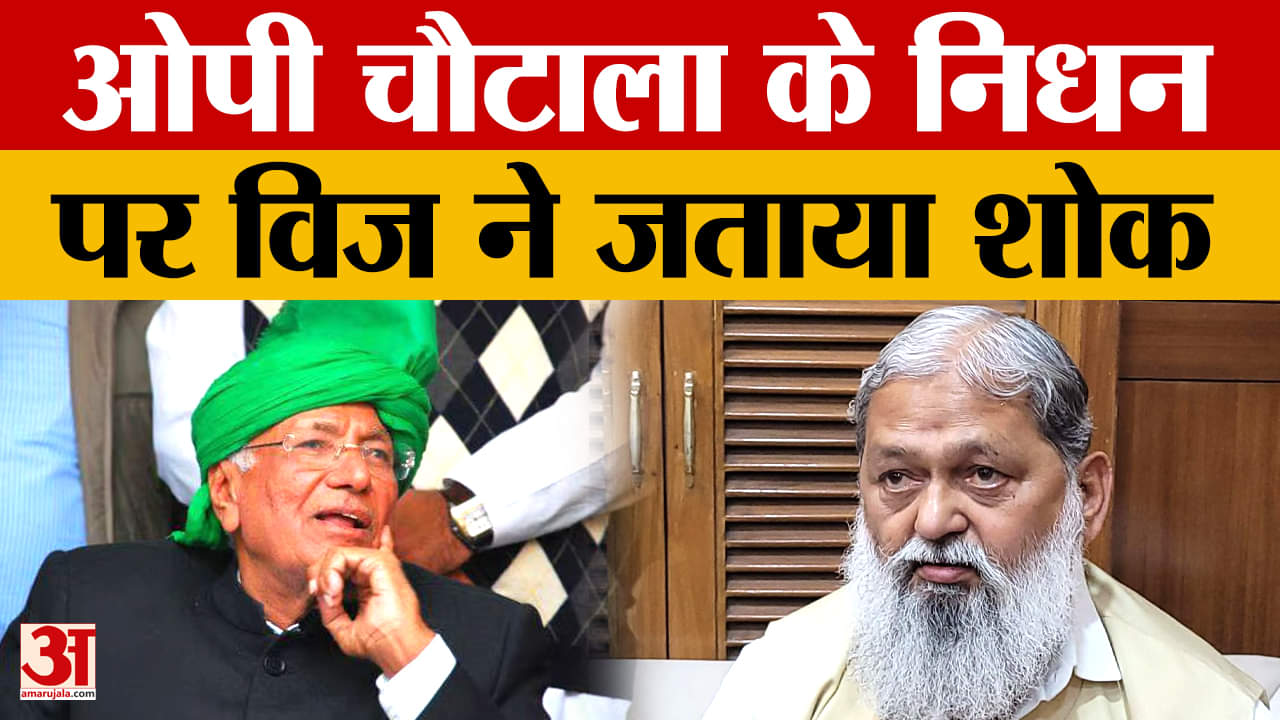 ओम प्रकाश चौटाला के निधन पर अनिल विज ने जताया शोक,सुनिए क्या बोले