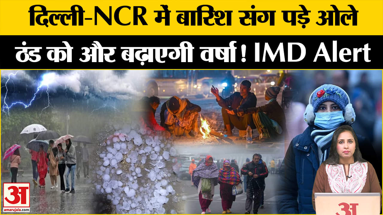Weather Update: Delhi-NCR में बारिश के साथ पड़े ओले, आने वाले दिनों में भी बारिश को लेकर IMD Alert।