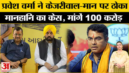 प्रवेश वर्मा Pravesh Verma files a defamation suit of Rs 100 crore against Arvind Kejriwal and Bhagwant Mann
