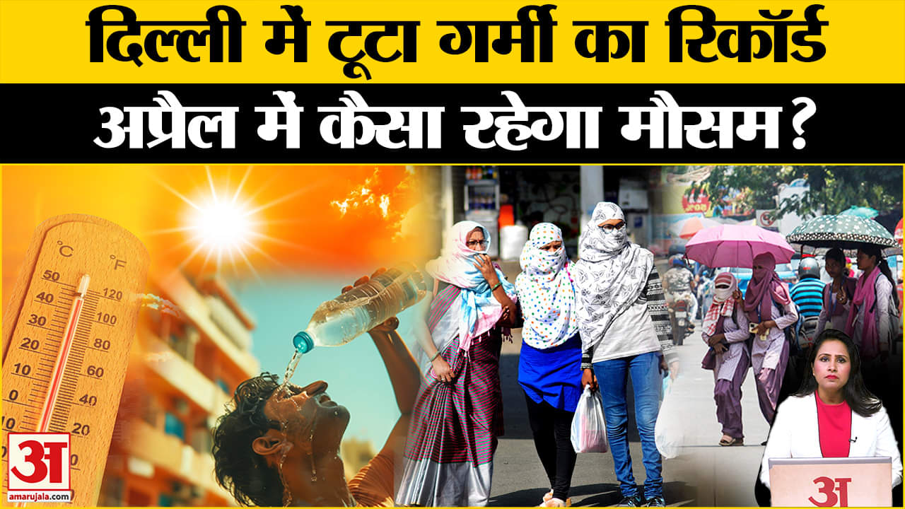 Weather Update: दिल्ली में मार्च महीने का टूटा रिकॉर्ड, सबसे ज्यादा रहा तापमान। IMD Alert