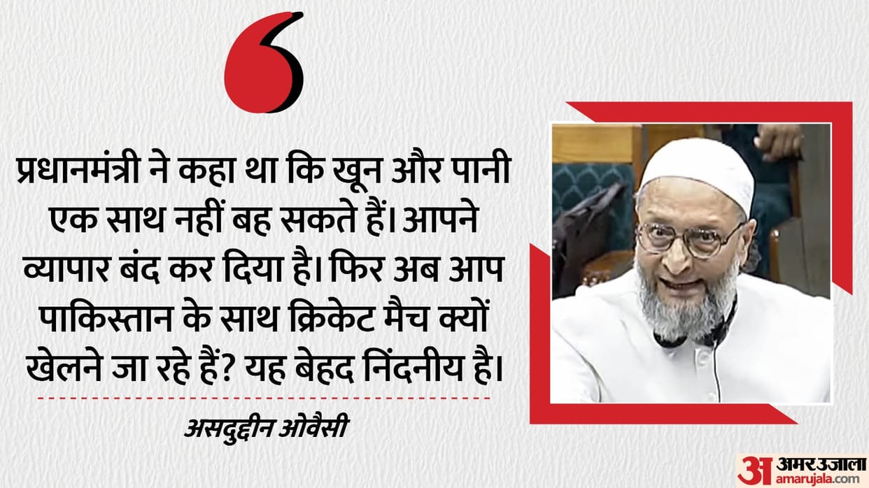 If blood and water cannot flow together then why a cricket match with Pakistan Owaisi question to government