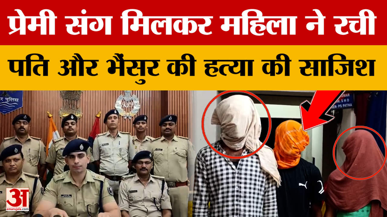 Patna Crime News: महिला ने प्रेमी संग मिलकर पति और भैंसुर  की हत्या की साजिश रची, हथियार के साथ तीन