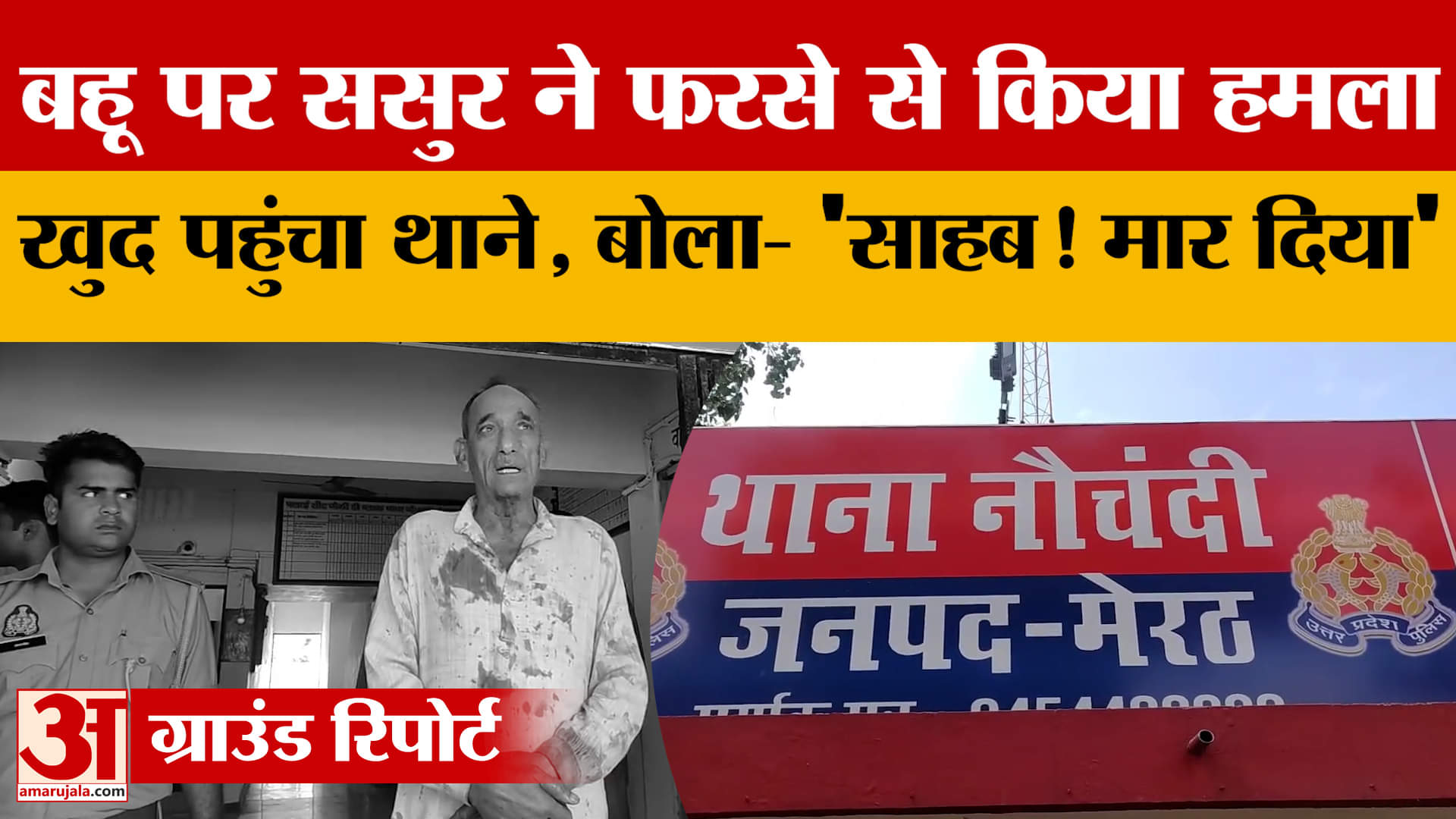 Meerut में बहू पर ससुर ने फरसे से किया हमला..फिर खुद पहुंचा थाने, बोला- 'साहब! मार दिया'