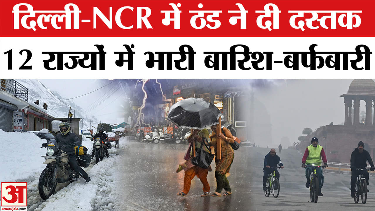 Weather Update: Delhi-NCR में ठंड ने दी दस्तक, 12 राज्यों में होगी बारिश, पहाड़ों पर बर्फबारी।