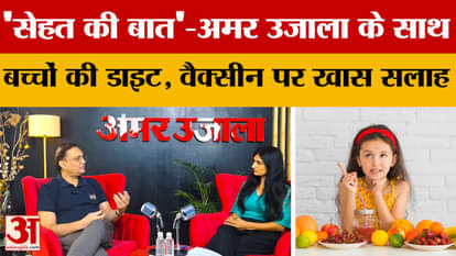 Meerut: 'Health Talk' - with Amar Ujala, special advice from the doctor on children's diet and vaccine