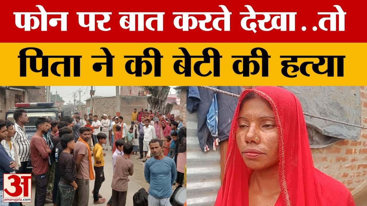 Shahjahanpur News: फोन पर बात करते देखा..तो पिता ने की बेटी की ह*त्या | Amar Ujala