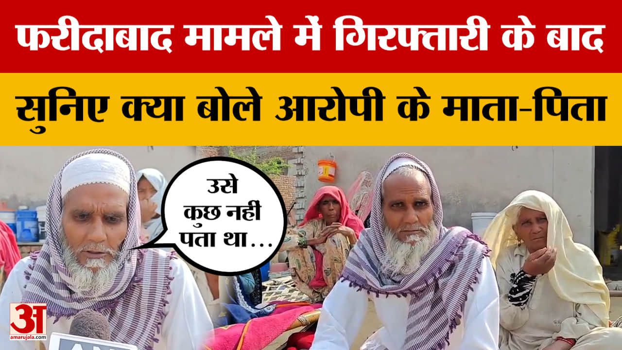 Nuh: फरीदाबाद मामले में गिरफ्तारी के बाद सुनिए क्या बोले आरोपी के माता-पिता