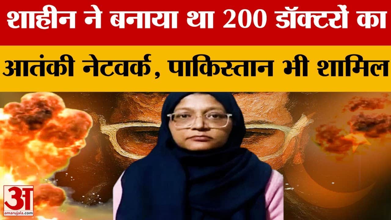Delhi Blast: शाहीन ने बनाया था 200 डॉक्टरों का आतंकी नेटवर्क, पाकिस्तान भी शामिल