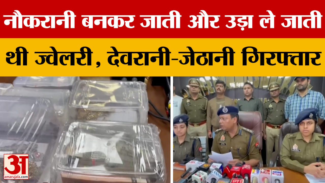 Noida: नौकरानी बनकर जाती और उड़ा ले जाती थी ज्वेलरी, देवरानी-जेठानी गिरफ्तार