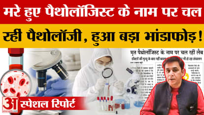 Pathology is being run in the name of a dead pathologist, a big expose took place in Aligarh!