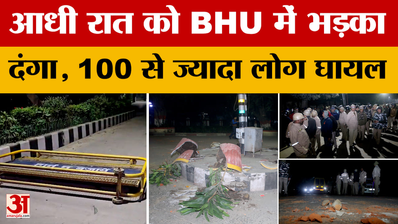 BHU Controversy : बीएचयू में आधी रात जमकर हुआ बवाल, गाड़ियों में तोड़फोड़, 100 से ज्यादा लोग घायल