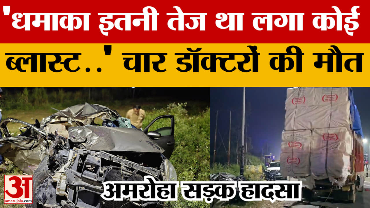 Amroha Accident : कैंटर में घुसी कार, धमाके के साथ उड़ गए चार डॉक्टर दोस्तों के चीथड़े..!