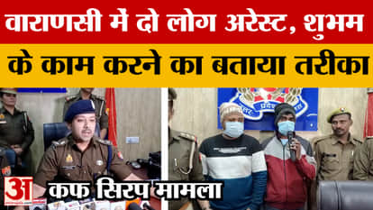 Varanasi: Two people arrested in cough syrup case, Shubham's modus operandi revealed